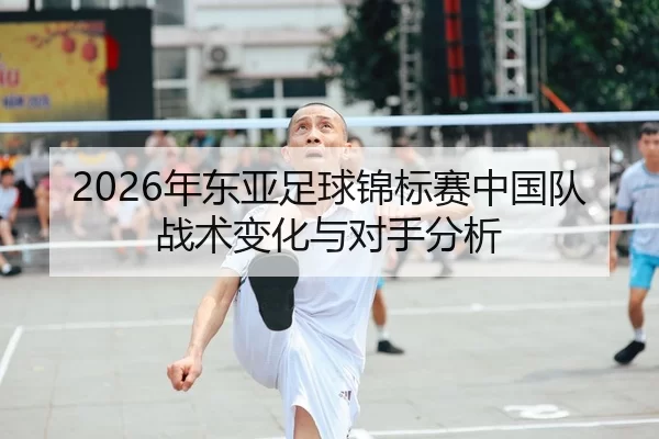 nian-dong-ya-zu-qiu-jin-biao-sai-zhong-guo-dui-zhan-shu-bian-hua-yu-dui-shou-fen-xi-1-176.jpg